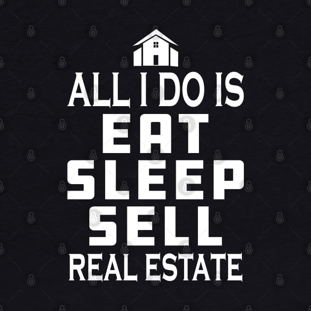 Real Estate Agent - All I do is eat sleep sell real estate by KC Happy Shop